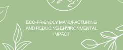 Eco-friendly manufacturing and reducing environmental impact