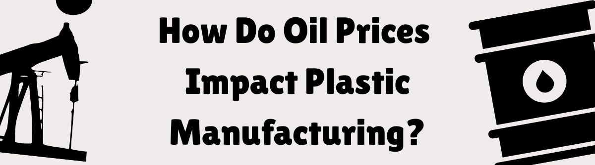 How do oil prices impact plastic manufacturing?